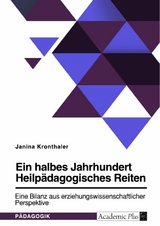 Ein halbes Jahrhundert Heilpädagogisches Reiten. Eine Bilanz aus erziehungswissenschaftlicher Perspektive -  Janina Kronthaler