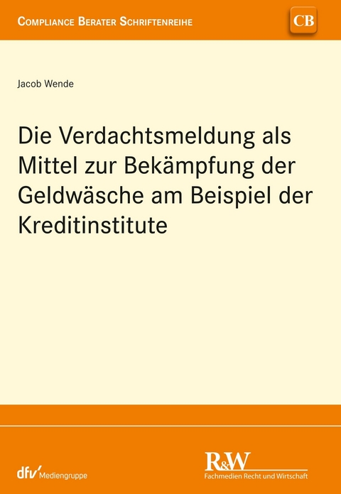 Die Verdachtsmeldung als Mittel zur Bekämpfung der Geldwäsche am Beispiel der Kreditinstitute - Jacob Wende