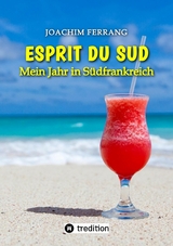 ESPRIT DU SUD - Mein Jahr in Südfrankreich. In diesem Buch entführt der deutsch-französisch stämmige Autor die Leser auf eine faszinierende Reise nach Südfrankreich. - Joachim Ferrang