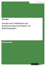 Zweifel und Unklarheiten der Kommasetzung. Am Beispiel von Infinitivgruppen -  Anonym