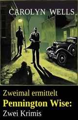 Zweimal ermittelt Pennington Wise: Zwei Krimis - Carolyn Wells