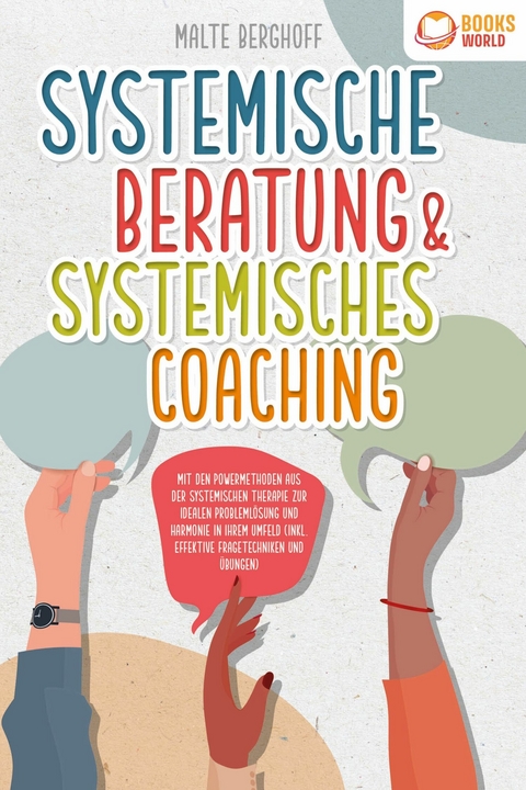 Systemische Beratung & Systemisches Coaching: Mit den Powermethoden aus der systemischen Therapie zur idealen Problemlösung und Harmonie in Ihrem Umfeld (inkl. effektiver Fragetechniken und Übungen) - Malte Berghoff