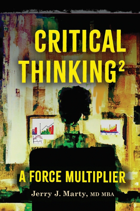 Critical Thinking2 - A Force Multiplier -  MBA Jerry J. Marty MD