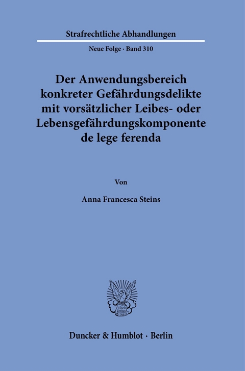 Der Anwendungsbereich konkreter Gefährdungsdelikte mit vorsätzlicher Leibes- oder Lebensgefährdungskomponente de lege ferenda. -  Anna Francesca Steins