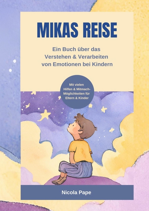 Mikas Reise - Ein psychologisches Kinderbuch über das Verstehen und Verarbeiten von Emotionen mit Hintergrundwissen für Eltern & Bezugspersonen - Nicola Pape