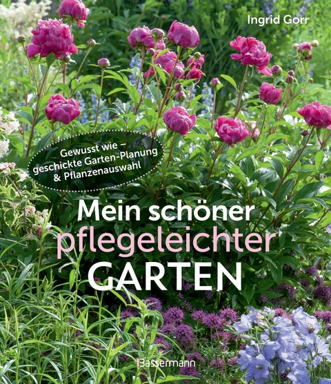 Mein schöner pflegeleichter Garten. Gewusst wie - geschickte Garten-Planung und Pflanzenauswahl -  Ingrid Gorr