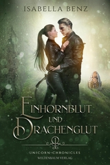 Unicorn Chronicles - Einhornblut und Drachenglut - Isabella Benz