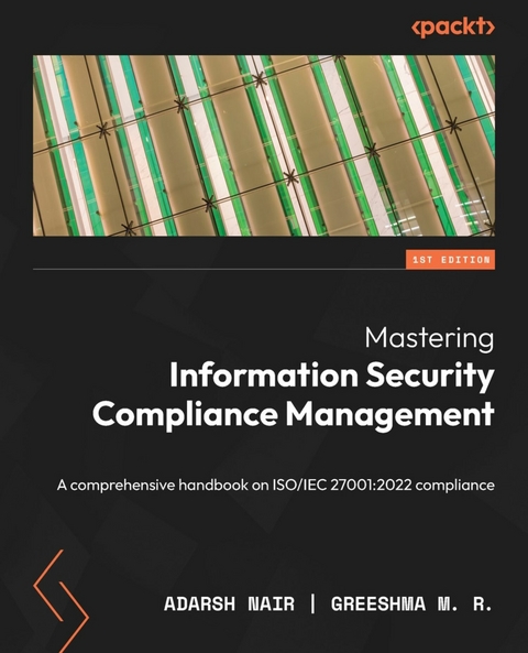 Mastering Information Security Compliance Management - Adarsh Nair, Greeshma M. R.