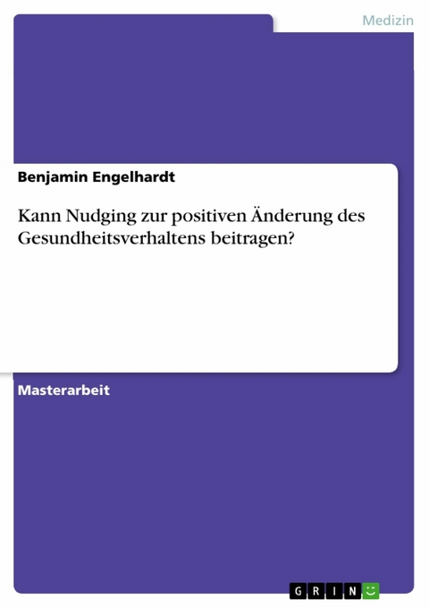 Kann Nudging zur positiven Änderung des Gesundheitsverhaltens beitragen? - Benjamin Engelhardt