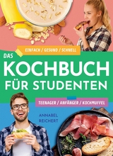 Das Kochbuch für Studenten, Teenager, Anfänger und Kochmuffel - Annabel Reichert