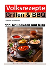 Volksrezepte Grillen und BBQ - 111 Grillsaucen und Dips - Marc Schommertz