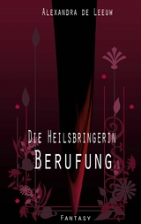 Die Heilsbringerin - Berufung - Alexandra de Leeuw