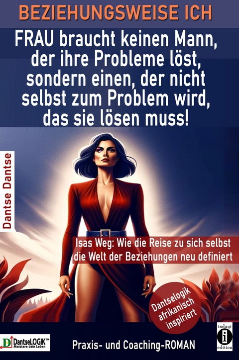 BEZIEHUNGSWEISE ICH FRAU braucht keinen Mann, der ihre Probleme löst, sondern einen, der nicht selbst zum Problem wird - Dantse Dantse