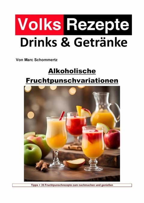 Volksrezepte Drinks und Getränke - Alkoholische Fruchtpunschvariationen - Marc Schommertz