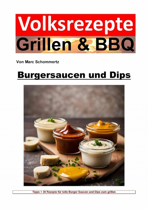 Volksrezepte Grillen und BBQ -  Burgersaucen und Dips - Marc Schommertz