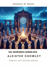 Die geheimen Lehren des Aleister Crowley - Frederic M. Baker