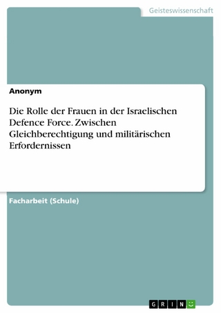 Die Rolle der Frauen in der Israelischen Defence Force. Zwischen Gleichberechtigung und militärischen Erfordernissen - 