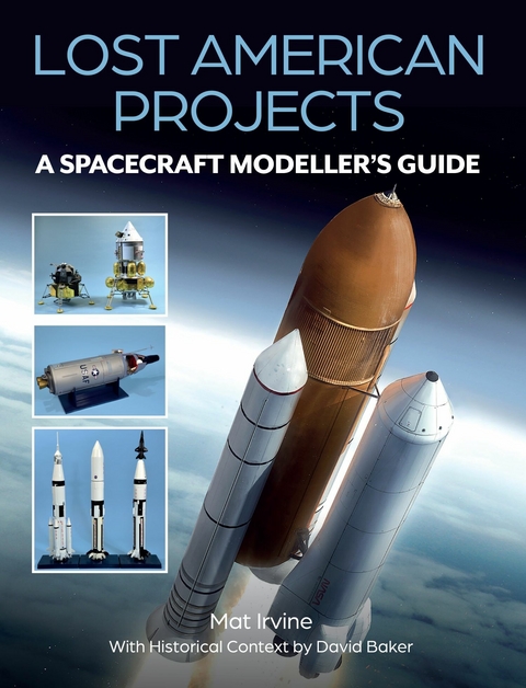 Lost American Projects: A Spacecraft Modellers Guide -  Mat Irvine,  David Baker