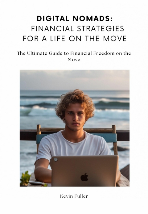 Digital Nomads:  Financial Strategies for a Life on the Move - Kevin Fuller