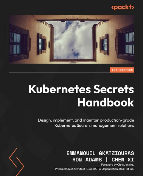 Kubernetes Secrets Handbook - Emmanouil Gkatziouras, Rom Adams, Chen Xi