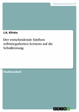 Der entscheidende Einfluss selbstregulierten Lernens auf die Schulleistung -  J.A. Klinke