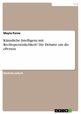 Künstliche Intelligenz mit Rechtspersönlichkeit? Die Debatte um die ePerson - Mayla Pame