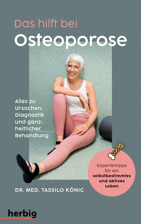 Das hilft bei Osteoporose - Alles zu Ursachen, Diagnostik und ganzheitlicher Behandlung - Tassilo König