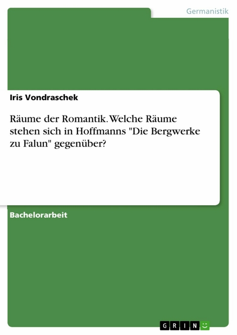 Räume der Romantik. Welche Räume stehen sich in Hoffmanns "Die Bergwerke zu Falun" gegenüber? - Iris Vondraschek