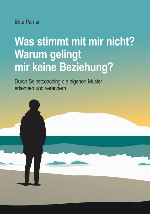 Was stimmt mit mir nicht? Warum gelingt mir keine Beziehung? - Birte Perner