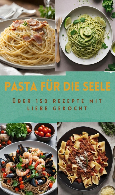 PASTA FÜR DIE SEELE: ÜBER 150 REZEPTE MIT LIEBE GEKOCHT - Sabine Müller