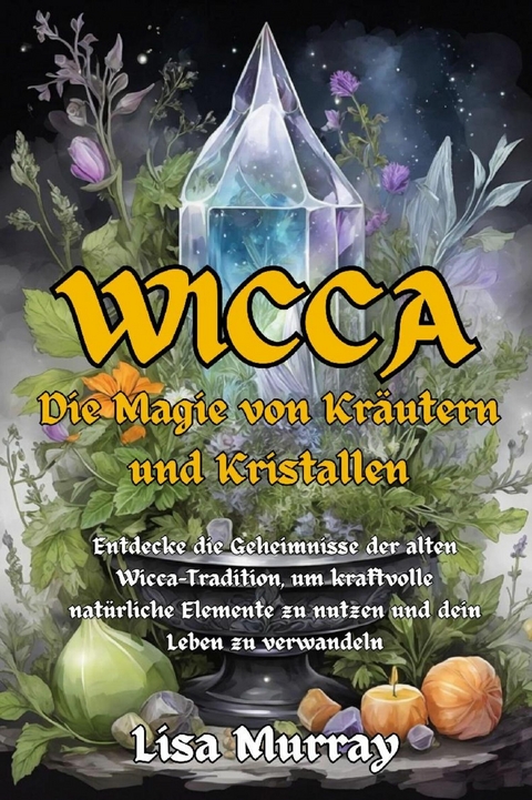 Wicca Die Magie von Kräutern und Kristallen - Lisa Murray