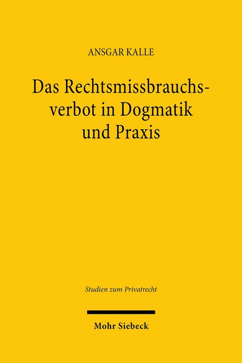 Das Rechtsmissbrauchsverbot in Dogmatik und Praxis -  Ansgar Kalle