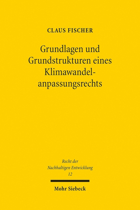 Grundlagen und Grundstrukturen eines Klimawandelanpassungsrechts -  Claus Fischer