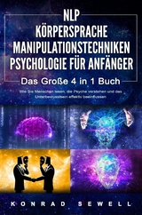 NLP FÜR ANFÄNGER | KÖRPERSPRACHE | MANIPULATIONSTECHNIKEN | PSYCHOLOGIE FÜR ANFÄNGER - Das 4 in 1 Buch: Wie Sie Menschen lesen, die Psyche verstehen und das Unterbewusstsein effektiv beeinflussen - Konrad Sewell