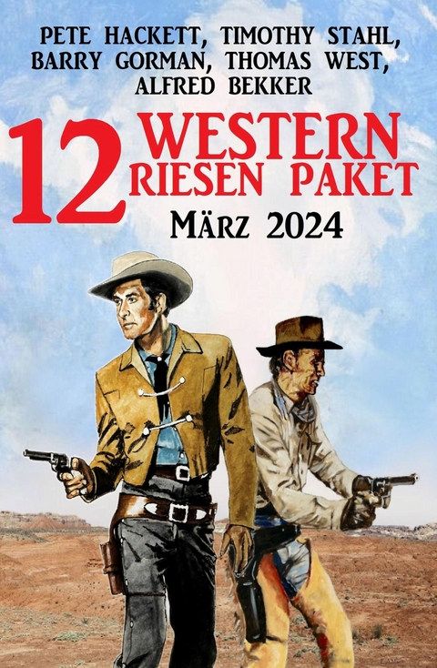 12 Western Riesen Paket März 2024 -  Alfred Bekker,  Pete Hackett,  Timothy Stahl,  Barry Gorman,  Thomas West