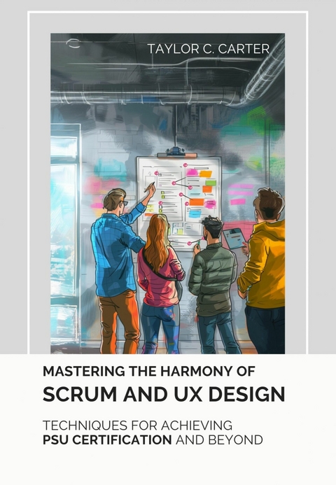 Mastering the  Harmony of Scrum and UX Design - Taylor C. Carter