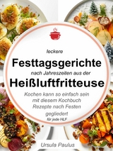 Leckere Festtagsgerichte nach Jahreszeiten aus der Heißluftfritteuse - Ursula Paulus