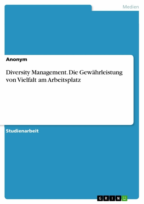 Diversity Management. Die Gewährleistung von Vielfalt am Arbeitsplatz -  Anonym