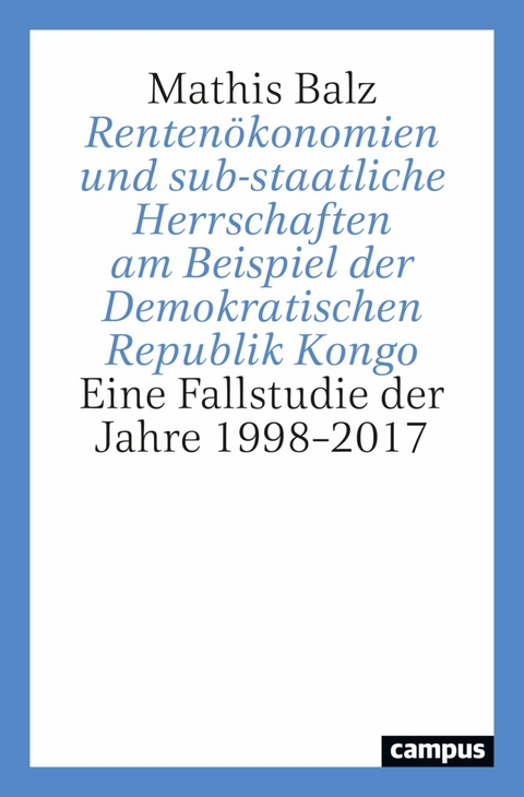 Rentenökonomien und sub-staatliche Herrschaften am Beispiel der Demokratischen Republik Kongo -  Mathis Balz