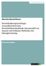 Persönlichkeitspsychologie. Gesundheitsrelevante Persönlichkeitsmerkmale, Stressmodell von Lazarus und Folkman, Methoden der Datengewinnung -  Marietta Menzel-Breuer