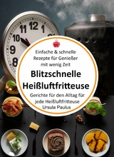 Blitzschnelle Heißluftfritteuse: Einfache & schnelle Rezepte für Genießer mit wenig Zeit - Ursula Paulus