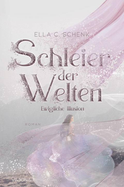 Schleier der Welten - Ewigliche Illusion (Band 1) - Ella C. Schenk