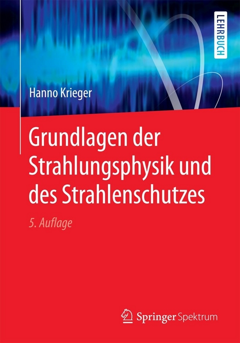 Grundlagen der Strahlungsphysik und des Strahlenschutzes -  Hanno Krieger