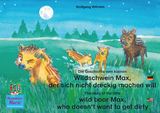 Die Geschichte vom kleinen Wildschwein Max, der sich nicht dreckig machen will. Deutsch-Englisch / The story of the little wild boar Max, who doesn‘t want to get dirty. English-German. - Wolfgang Wilhelm