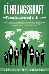 FÜHRUNGSKRAFT - Personalmanagement mit Erfolg: Wie Sie mit effektivem Leadership & angewandter Psychologie Ihr Team im Unternehmen leiten und als Chef die nötigen Kompetenzen und Charisma entwickeln - Vincent Matthiesen