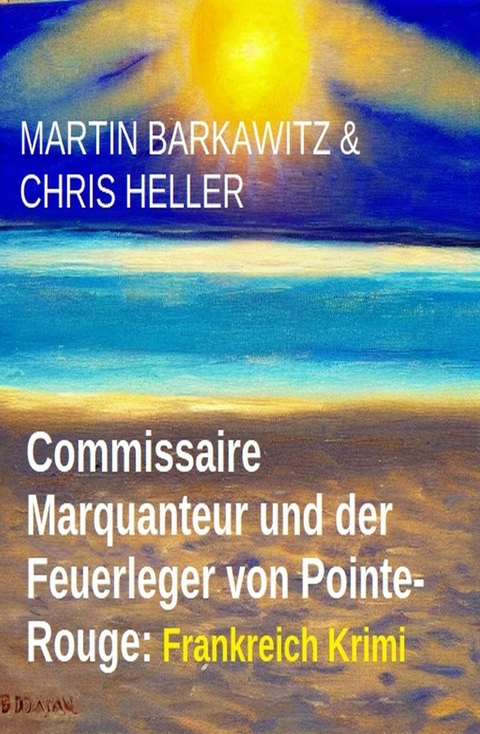 Commissaire Marquanteur und der Feuerleger von Pointe-Rouge: Frankreich Krimi -  Martin Barkawitz,  Chris Heller