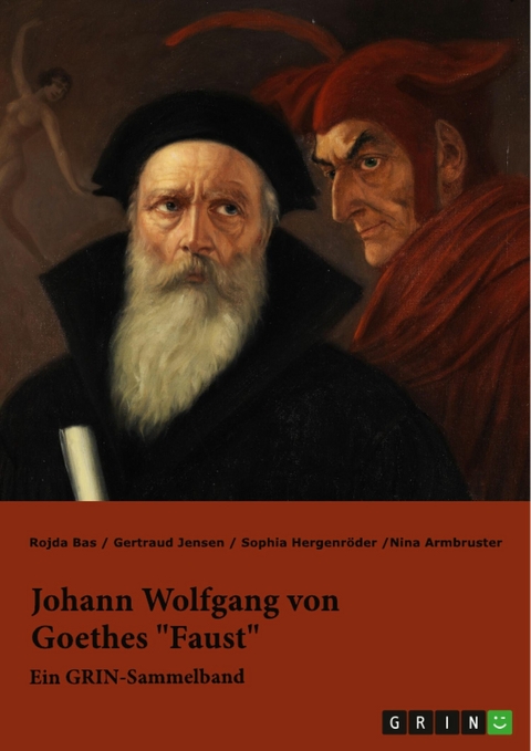 Johann Wolfgang von Goethes 'Faust'. Interpretationsansätze zur Struktur und Motivik -  Rojda Bas,  Gertraud Jensen,  Sophia Hergenröder,  Nina Armbruster