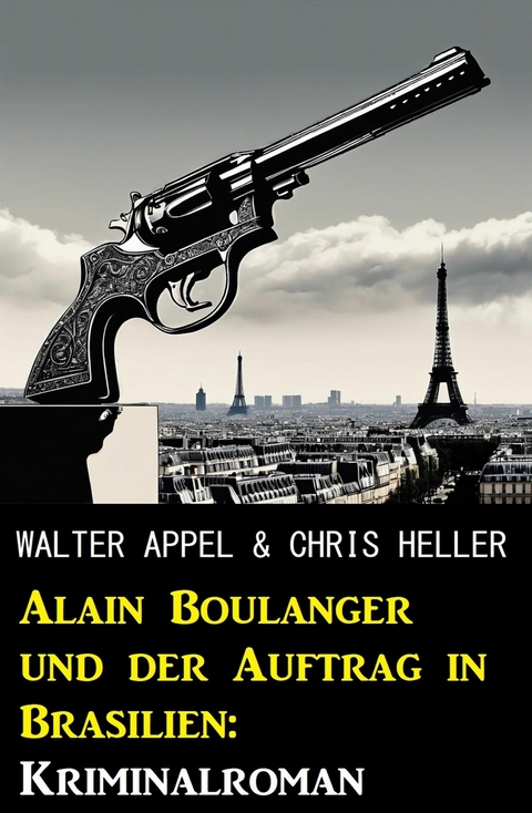 Alain Boulanger und der Auftrag in Brasilien: Kriminalroman -  Walter Appel,  Chris Heller