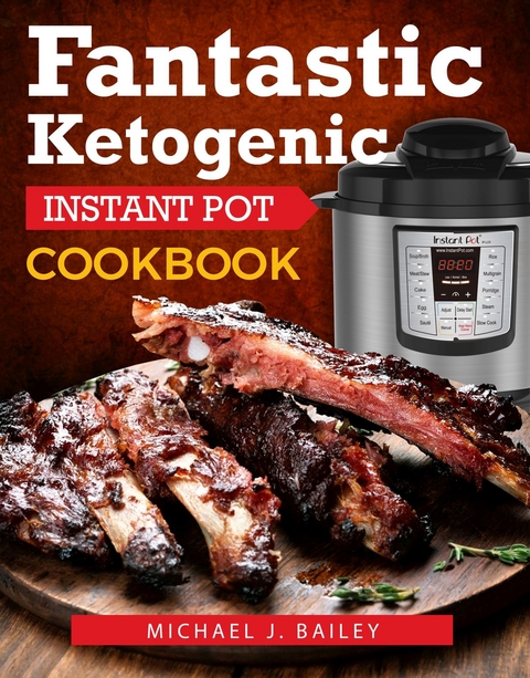 Fantastic Ketogenic Instant Pot Recipes -  Michael J Bailey