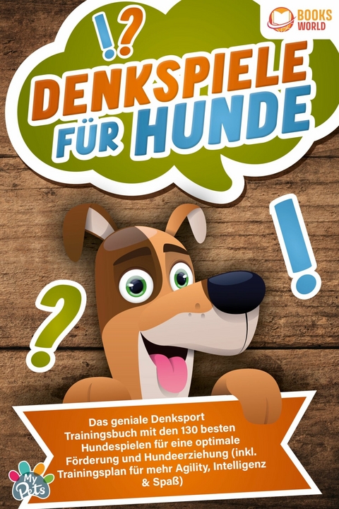 Denkspiele für Hunde: Das geniale Denksport Trainingsbuch mit den 130 besten Hundespielen für eine optimale Förderung und Hundeerziehung (inkl. Trainingsplan für Agility, Intelligenz & Spaß) -  My Pets